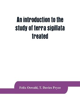 An introduction to the study of terra sigillata treated from a chronological standpoint