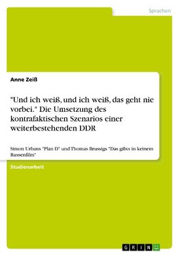 "Und ich weiß, und ich weiß, das geht nie vorbei." Die Umsetzung des kontrafaktischen Szenarios einer weiterbestehenden DDR