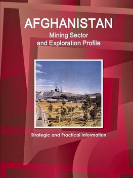 Afghanistan Mining Sector and Exploration Profile - Strategic and Practical Information