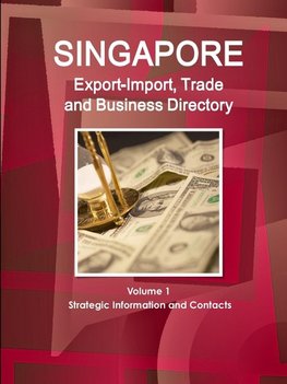 Singapore Export-Import, Trade and Business Directory Volume 1 Strategic Information and Contacts