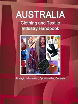 Australia Clothing and Textile  Industry Handbook - Strategic Information, Opportunities, Contacts