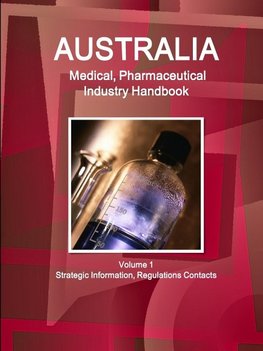 Australia Medical, Pharmaceutical Industry Handbook Volume 1 Strategic Information, Regulations Contacts