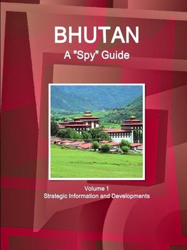 Bhutan A "Spy" Guide Volume 1 Strategic Information and Developments