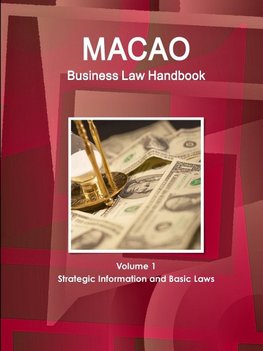 Macao Business Law Handbook Volume 1 Strategic Information and Basic Laws