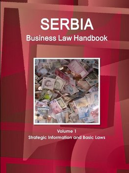 Serbia Business Law Handbook Volume 1 Strategic Information and Basic Laws