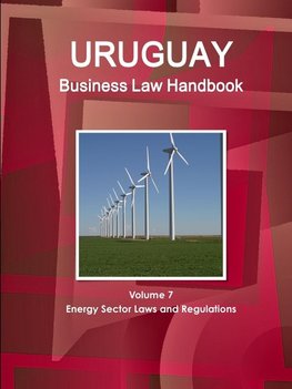 Uruguay Business Law Handbook Volume 7 Energy Sector Laws and Regulations