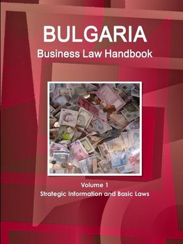 Bulgaria Business Law Handbook Volume 1 Strategic Information and Basic Laws