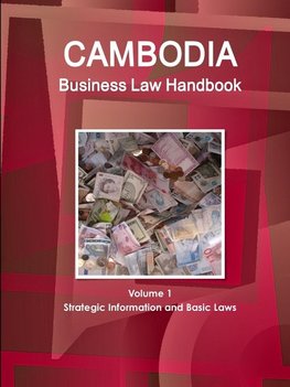 Cambodia Business Law Handbook Volume 1 Strategic Information and Basic Laws