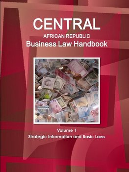 Central African Republic Business Law Handbook Volume 1 Strategic Information and Basic Laws