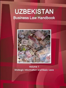 Uzbekistan Business Law Handbook Volume 1 Strategic Information and Basic Laws