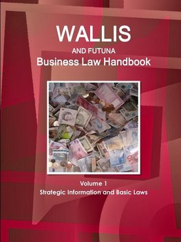 Wallis & Futuna Business Law Handbook Volume 1 Strategic Information and Basic Laws