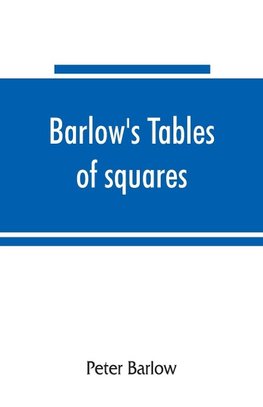 Barlow's tables of squares, cubes, square roots, cube roots, reciprocals of all integer numbers up to 10,000