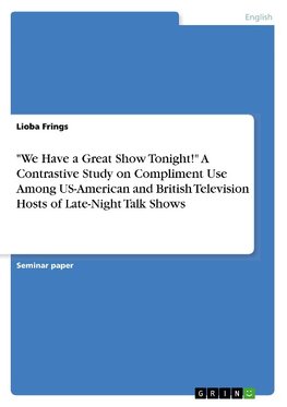 "We Have a Great Show Tonight!" A Contrastive Study on Compliment Use Among US-American and British Television Hosts of Late-Night Talk Shows