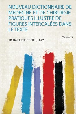 Nouveau Dictionnaire De Médecine Et De Chirurgie Pratiques Illustré De Figures Intercalées Dans Le Texte