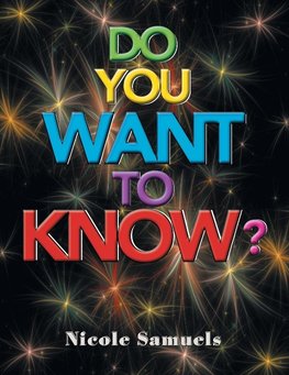 DO YOU WANT TO KNOW?