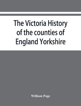 The Victoria history of the counties of England Yorkshire