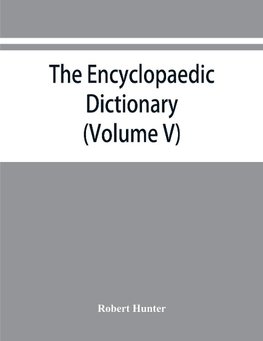 The Encyclopaedic dictionary; an original work of reference to the words in the English language, giving a full account of their origin, meaning, pronunciation, and use also a supplementary volume containing new words (Volume V)