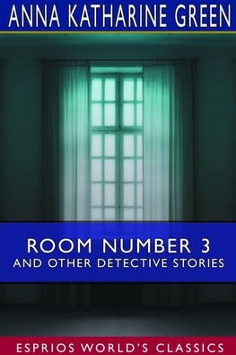 Room Number 3 and Other Detective Stories (Esprios Classics)