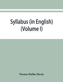 Syllabus (in English) of the documents relating to England and other kingdoms contained in the collection known as "Rymer's Foedera." (Volume I) 1066-1377