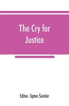 The cry for justice; an anthology of the literature of social protest; the writings of philosophers, poets, novelists, social reformers, and others who have voiced the struggle against social injustice, selected from twenty-five languages, covering a peri