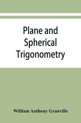 Plane and spherical trigonometry, and Four-place tables of logarithms