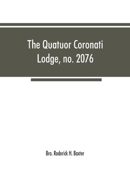 The Quatuor Coronati Lodge, no.2076, of ancient, free and accepted masons, London