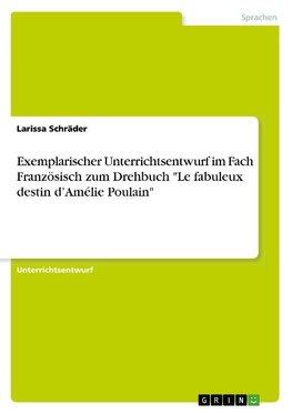 Exemplarischer Unterrichtsentwurf im Fach Französisch zum Drehbuch "Le fabuleux destin d'Amélie Poulain"