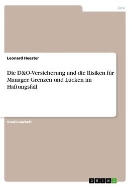 Die D&O-Versicherung und die Risiken für Manager. Grenzen und Lücken im Haftungsfall