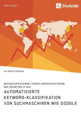 Automatisierte Keyword-Klassifikation von Suchmaschinen wie Google. Nutzerzufriedenheit durch Berücksichtigung der Intention im SEO