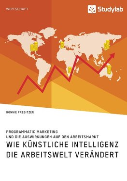 Wie Künstliche Intelligenz die Arbeitswelt verändert. Programmatic Marketing und die Auswirkungen auf den Arbeitsmarkt