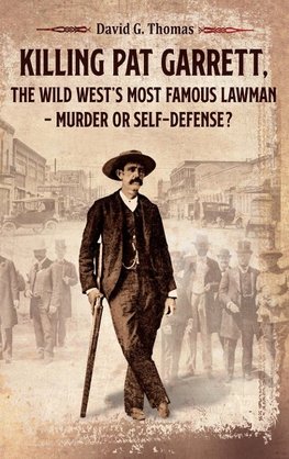 Killing Pat Garrett, The Wild West's Most Famous Lawman - Murder or Self-Defense?