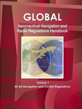 Global Aeronautical Navigation & Radio Regulations Handbook Volume 1 EU Air Navigation and Control Regulations