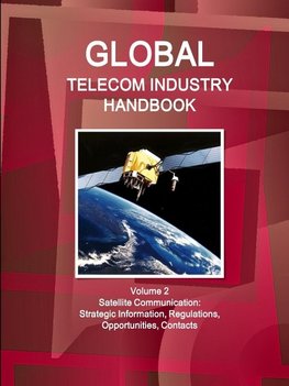 Global Telecom Industry Handbook Volume 2 Satellite Communication