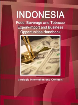 Indonesia Food, Beverage and Tobacco Export-import and Business Opportunities Handbook