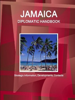 Jamaica Diplomatic Handbook - Strategic Information, Developments, Contacts