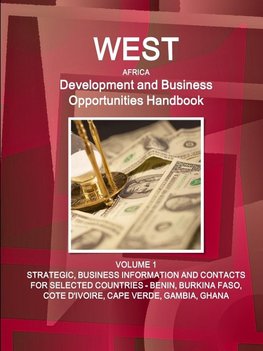 West Africa Development and Business Opportunities Handbook  VOLUME 1 STRATEGIC, BUSINESS INFORMATION AND CONTACTS FOR SELECTED COUNTRIES - BENIN, BURKINA FASO, COTE D'IVOIRE, CAPE VERDE, GAMBIA, GHANA