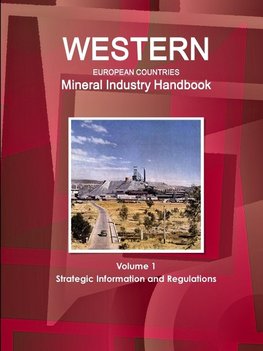 Western European Countries Mineral Industry Handbook Volume 1 Strategic Information and Regulations