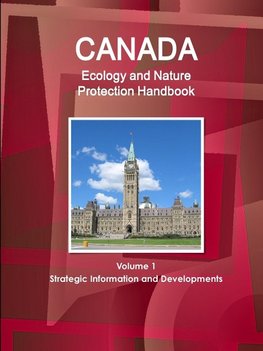 Canada Ecology and Nature Protection Handbook Volume 1 Strategic Information and Developments