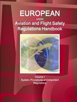 EU Aviation and Flight Safety Regulations Handbook Volume 1 System, Provedures and Important Regulations