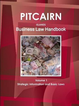 Pitcairn Islands Business Law Handbook Volume 1 Strategic Information and Basic Laws