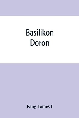 Basilikon doron; or, His majestys Instructions to his dearest sonne, Henry the Prince