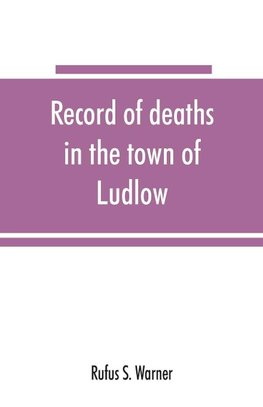 Record of deaths in the town of Ludlow, Vermont, from 1790 to 1901, inclusive