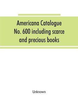 Americana Catalogue No. 600 including scarce and precious books, manuscripts and engravings from the collections of Emperor Maximilian of Mexico and Charles Et. Brasseur de Bourbourg, the library of Edward Salomon, late governor of the state of Wisconsin,