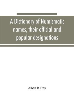 A dictionary of numismatic names, their official and popular designations