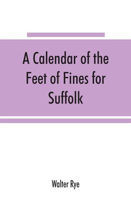 A calendar of the Feet of Fines for Suffolk