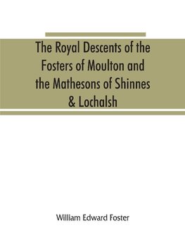 The royal descents of the Fosters of Moulton and the Mathesons of Shinnes & Lochalsh