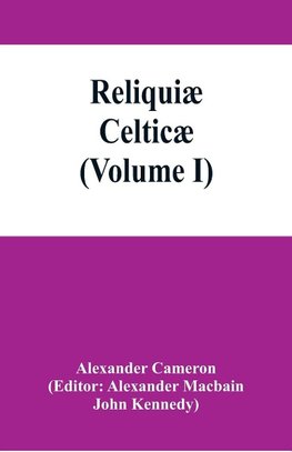 Reliquiæ celticæ; texts, papers and studies in Gaelic literature and philology (Volume I)