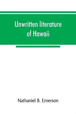 Unwritten literature of Hawaii; the sacred songs of the hula