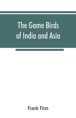 The game birds of India and Asia