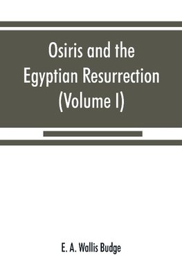 Osiris and the Egyptian resurrection (Volume I)